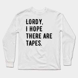 Lordy, I Hope There Are Tapes Black Long Sleeve T-Shirt